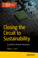 Closing the Circuit to Sustainability: Guide for Greener Electronics (Maker Innovations Series) B0GPDN5567 Book Cover