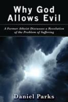 Why God Allows Evil: A Former Atheist Discusses a Resolution of the Problem of Suffering 163505625X Book Cover