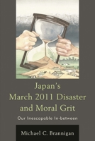 Japan's March 2011 Disaster and Moral Grit: Our Inescapable In-between 0739196707 Book Cover