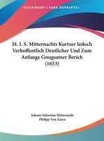 M. I. S. Mitternachts Kurtzer Iedoch Verhoffentlich Deutlicher Und Zum Anfange Gnugsamer Berich (1653) 1166556255 Book Cover
