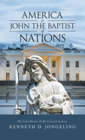 America Is John the Baptist of Nations: The Last Nation to Be Created by Jesus 1664271597 Book Cover