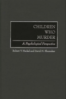 Children Who Murder: A Psychological Perspective 0275966186 Book Cover