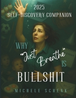 Why "Just Breathe" is Bullshit: Self-Discovery Companion (The Bullshit Series) B0FL1BP8RR Book Cover