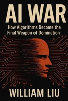 AI War: How Algorithms Become the Final Weapon of Domination (Strategic Survival Series) B0FNKR7749 Book Cover