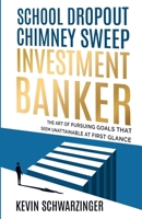 School Dropout, Chimney Sweep, Investment Banker: The Art of Pursuing Goals That Seem Unattainable at First Glance 3951976012 Book Cover