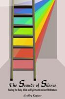 The Sounds of Silence: Healing the Body, Mind and Spirit with Ancient Meditations 1418495115 Book Cover