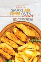 Breville Smart Air Fryer Oven Cookbook: 50 Easy-to-Make And Time-Saving Recipes for Healthy Dishes, On A Budget 1801684650 Book Cover