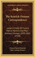 The Kenrick-Frenaye Correspondence: Letters Chiefly Of Francis Patrick Kenrick And Marc Anthony Frenaye, 1830-1862 054873089X Book Cover