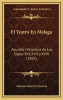 El Teatro en M�laga: Apuntes Hist�ricos de los siglos 1161154868 Book Cover
