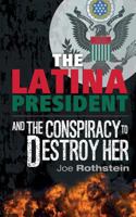 The Latina President: ...And The Conspiracy to Destroy Her 0997699906 Book Cover