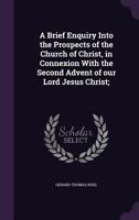 A Brief Enquiry Into the Prospects of the Church of Christ, in Connexion with the Second Advent of Our Lord Jesus Christ; 1347155732 Book Cover