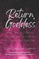 Return, Goddess: Heal the Wounds, Gather the Wisdom, Reclaim the Throne B0FTKSDPLR Book Cover