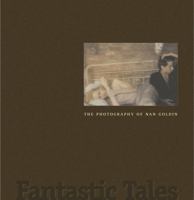 Fantastic Tales: The Photography of Nan Goldin 0911209638 Book Cover