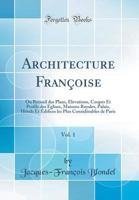 Architecture Fran�oise, Vol. 1: Ou Recueil Des Plans, Elevations, Coupes Et Profils Des Eglises, Maisons Royales, Palais, H�tels Et �difices Les Plus Consid�rables de Paris (Classic Reprint) 2019165910 Book Cover