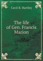 The life of Gen. Francis Marion: also, lives of Generals Moultier and Pickens, and Governor Rutledge 1340637596 Book Cover