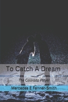 To Catch A Dream: The Colorado Player B08ZD4MTR9 Book Cover