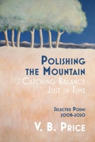 Polishing the Mountain, or Catching Balance Just in Time: Selected Poems 2008-2020 1735151688 Book Cover