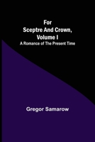 For Sceptre and Crown: A Romance of the Present Time, Volume 1 9356086729 Book Cover