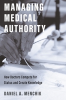 Managing Medical Authority: How Doctors Compete for Status and Create Knowledge 0691223548 Book Cover