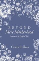 Beyond Mere Motherhood: Moms Are People Too 1944435417 Book Cover