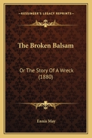 The Broken Balsam: Or The Story Of A Wreck 1166305473 Book Cover