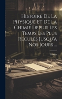 Histoire De La Physique Et De La Chimie Depuis Les Temps Les Plus Reculés Jusqu'à Nos Jours ... 1021737127 Book Cover