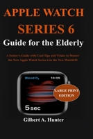 Apple Watch Series 6 Guide for the Elderly: A Senior's Guide with Cool Tips and Tricks to Master the New Apple Watch Series 6 in the New WatchOS 7 B08JV9JV42 Book Cover