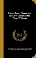Robert Louis Stevenson; Hitherto Unpublished Prose Writings 1359558632 Book Cover