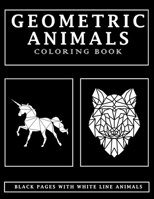 Geometric Animals Coloring Book: a Unique Black Pages Book with White Line Animals to Color, Large 8.5x11", Stress relief, for Adults, Teens and Kids B087L4QPYM Book Cover