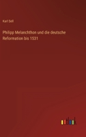 Philipp Melanchthon und die deutsche Reformation bis 1531 3368238493 Book Cover