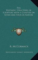 The Heptadic Structure of Scripture with a Chapter on Seven and Four in Nature 1162628138 Book Cover