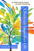 A Perfectly Imperfect Life: An intimate journey toward one soul's remembering B0F22KK37H Book Cover