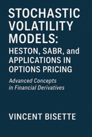 Stochastic Volatility Models: Heston, SABR, and Applications in Options Pricing: A Practical Guide to Advanced Volatility Modeling, Calibration, and Market Applications for Traders and Analysts B0FQ675Z61 Book Cover