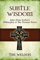 Subtle Wisdom: John Duns Scotus's Philosophy of the Human Person 1600475574 Book Cover