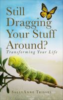 Still Dragging Your Stuff Around?: Transforming Your Life 1627461884 Book Cover