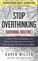 Stop Overthinking (Morning Routine): 21 Days of Morning Meditation to Master Your Emotions and to Control Your Brain and Your Subconscious Mind B084QL2YR2 Book Cover
