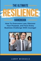 The Ultimate Resilience Handbook: How to overcome loss, discover your purpose, and face every business challenge with courage! (The Ultimate Handbook Series) 9694792800 Book Cover