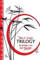 The Alex P. Keats Trilogy On Wisdom Love, and Happiness 0615960103 Book Cover