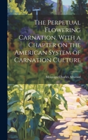 The perpetual flowering carnation. With a chapter on the American system of carnation culture 1021464007 Book Cover