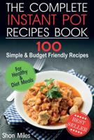 The Complete Instant Pot Recipes Book: 100 Simple and Budget Friendly Recipes for Healthy and Diet Meals 1718707924 Book Cover