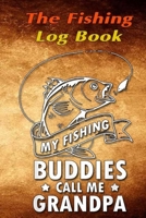 The Fishing Log Book "My Fishing Buddies Call Me Granpa": The Essential Notebook For The Serious Fisherman To Record Fishing Trip Experiences 167571164X Book Cover