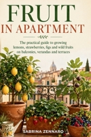 FRUIT IN APARTMENT: The practical guide to growing lemons, strawberries, figs, and berries on balconies, windowsills, and terraces. B0H7YL34ZP Book Cover