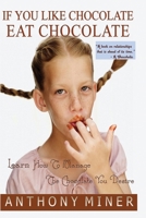 If You Like Chocolate Eat Chocolate: Learn to Manage the Chocolate You Desire 1419688804 Book Cover