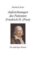 Aufzeichnungen des Patienten Friedrich H. (Poet): Ein unfertiger Roman 3848205351 Book Cover