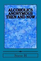 Alcoholics Anonymous: Then and Now 1519373457 Book Cover