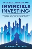 Invincible Investing: The Ultimate and Proven Investing Method of Principal Protection with Market Gains: VanderPal Method® 069285746X Book Cover