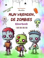 Mijn vrienden, de zombies Kleurboek Fascinerende en creatieve zombiescènes voor kinderen van 7-15 jaar: Ongelooflijke verzameling unieke zombies om creativiteit te stimuleren (Dutch Edition) B0CK8JR2J5 Book Cover