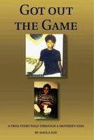 Got Out the Game: A True Story Told Through a Mother's Eyes 0615553869 Book Cover