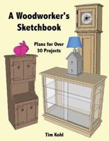 A Woodworker's Sketchbook: Woodworking Plans for Over 30 Projects 1502592207 Book Cover