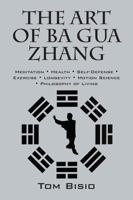 The Art of Ba Gua Zhang: Meditation  Health  Self-Defense  Exercise  Longevity  Motion Science  Philosophy of Living 1478777443 Book Cover